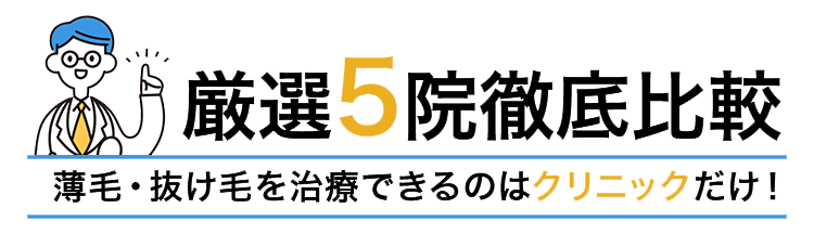 厳選5院徹底比較-薄毛・抜け毛を治療できるのはクリニックだけ！